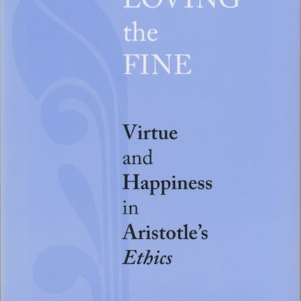 Loving the Fine: Virtue and Happiness in Artistotle's Ethics