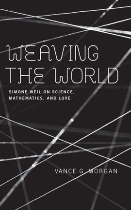 Weaving the World: Simone Weil on Science, Mathematics, and Love