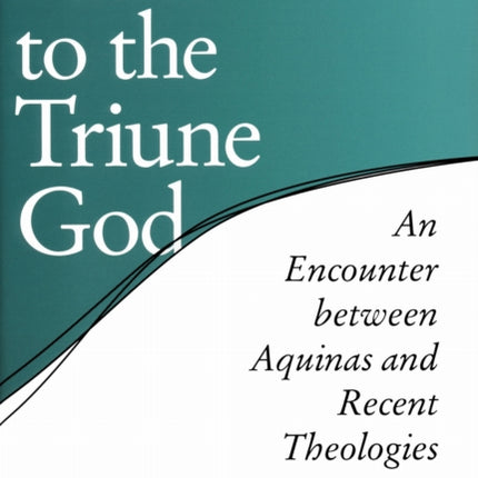 Paths to the Triune God  An Encounter Between Aquinas and Recent Theologies