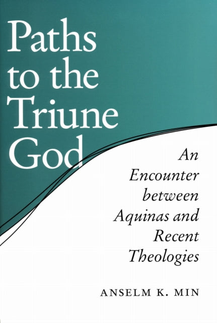 Paths to the Triune God  An Encounter Between Aquinas and Recent Theologies