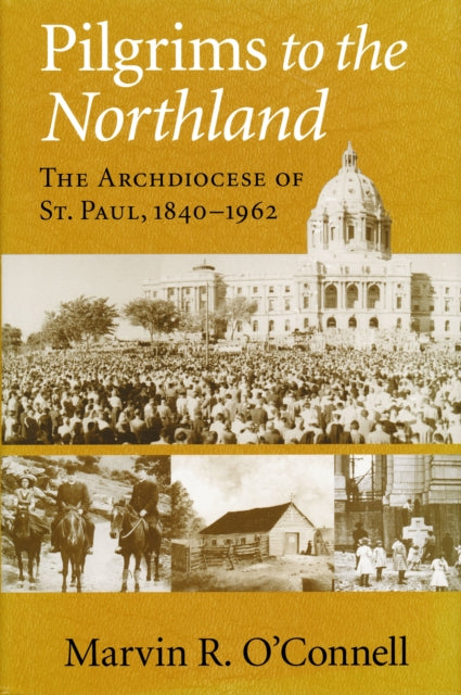 Pilgrims to the Northland: The Archdiocese of St. Paul, 1840-1962