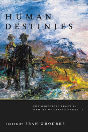 Human Destinies: Philosophical Essays in Memory of Gerald Hanratty