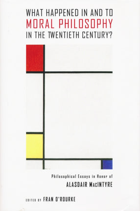 What Happened in and to Moral Philosophy in the Twentieth Century?: Philosophical Essays in Honor of Alasdair MacIntyre