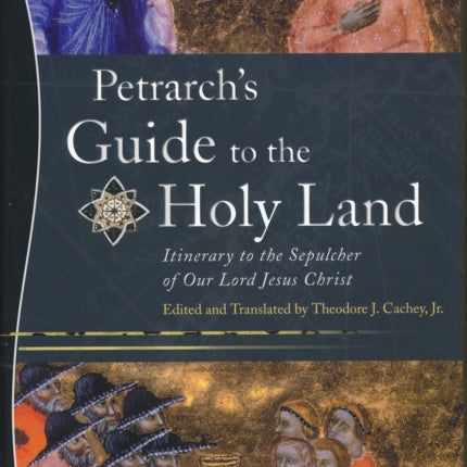 Petrarch’s Guide to the Holy Land: Itinerary to the Sepulcher of Our Lord Jesus Christ