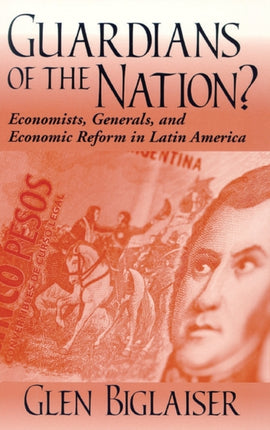 Guardians of the Nation?: Economists, Generals, and Economic Reform in Latin America