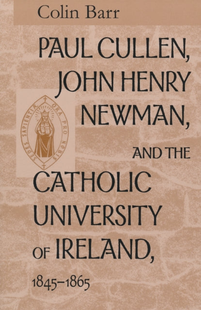 Paul Cullen, John Henry Newman, and the Catholic University of Ireland, 1845–1865