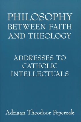 Philosophy Between Faith and Theology: Addresses to Catholic Intellectuals