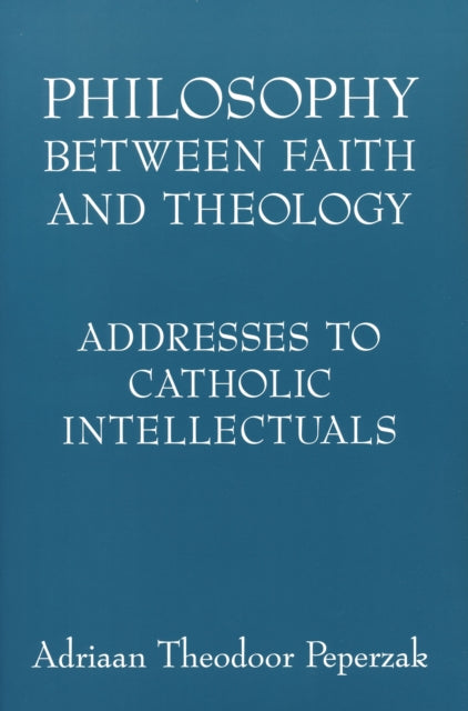 Philosophy Between Faith and Theology: Addresses to Catholic Intellectuals