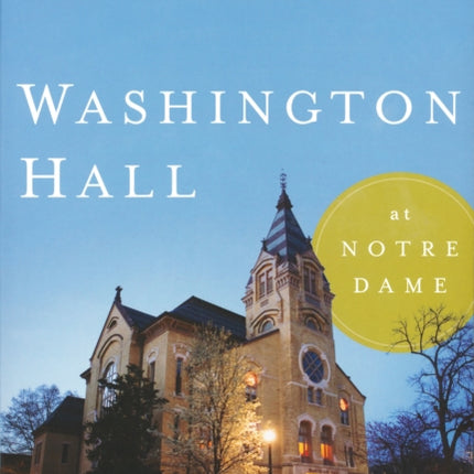 Washington Hall at Notre Dame: Crossroads of the University, 1864-2004