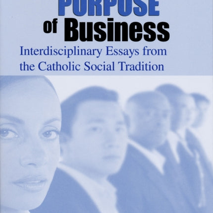 Rethinking the Purpose of Business: Interdisciplinary Essays from the Catholic Social Tradition