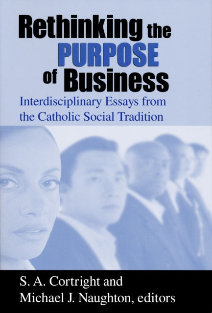 Rethinking the Purpose of Business: Interdisciplinary Essays from the Catholic Social Tradition