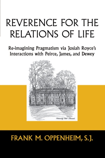 Reverence for the Relations of Life: Re-imagining Pragmatism via Josiah Royce's Interactions with Peirce, James, and Dewey