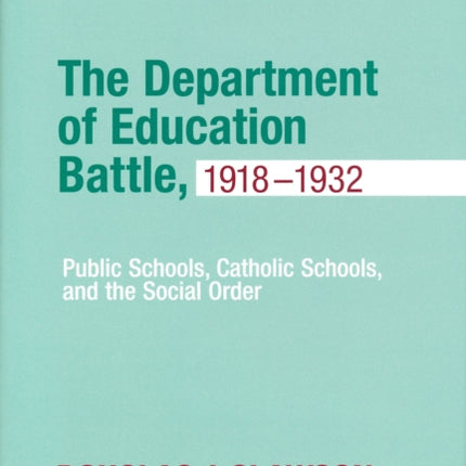 The Department of Education Battle, 1918-1932: Public Schools, Catholic Schools, and the Social Order