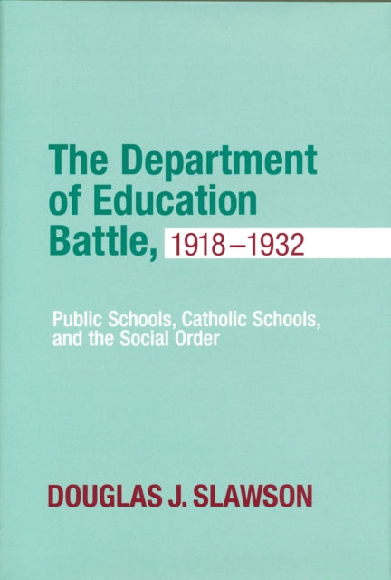 The Department of Education Battle, 1918-1932: Public Schools, Catholic Schools, and the Social Order