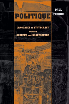 Politique: Languages of Statecraft between Chaucer and Shakespeare