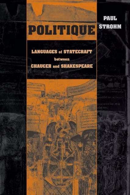 Politique: Languages of Statecraft between Chaucer and Shakespeare