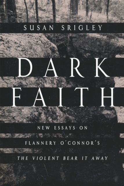 Dark Faith: New Essays on Flannery O'Connor's The Violent Bear It Away