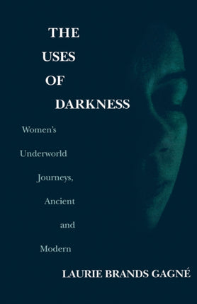 The Uses of Darkness: Women's Underworld Journeys, Ancient and Modern