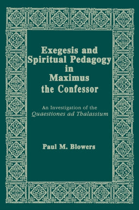 Exegesis and Spiritual Pedagogy in Maximus the Confessor: An Investigation of the Quaestiones Ad Thalassium