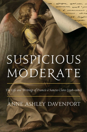 Suspicious Moderate: The Life and Writings of Francis à Sancta Clara (1598–1680)