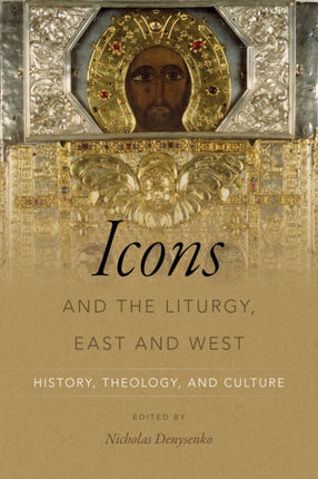 Icons and the Liturgy, East and West: History, Theology, and Culture