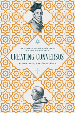 Creating Conversos: The Carvajal–Santa María Family in Early Modern Spain