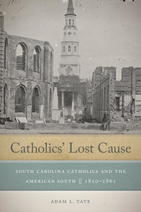 Catholics' Lost Cause: South Carolina Catholics and the American South, 1820–1861