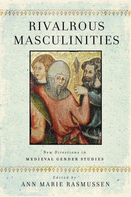 Rivalrous Masculinities: New Directions in Medieval Gender Studies