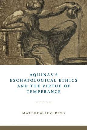 Aquinass Eschatological Ethics and the Virtue of