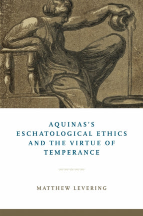 Aquinass Eschatological Ethics and the Virtue of