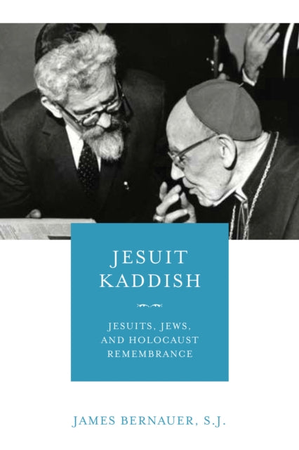 Jesuit Kaddish: Jesuits, Jews, and Holocaust Remembrance