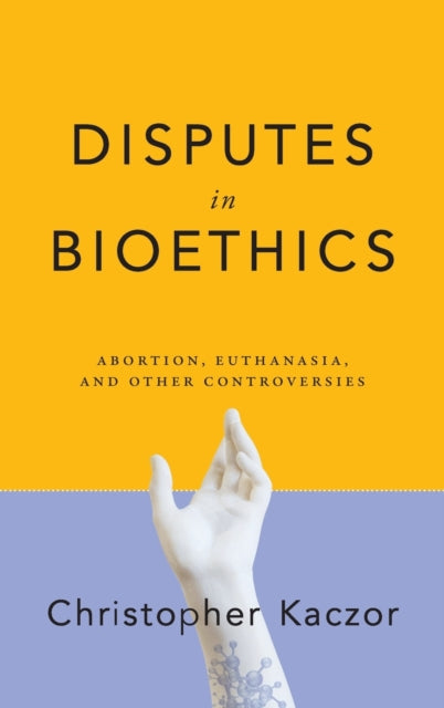 Disputes in Bioethics: Abortion, Euthanasia, and Other Controversies