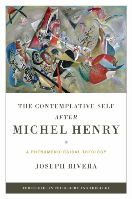 Contemplative Self after Michel Henry, The: A Phenomenological Theology