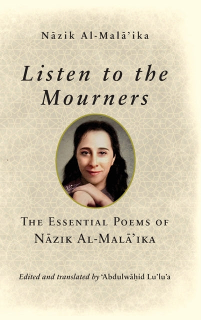 Listen to the Mourners: The Essential Poems of Nāzik Al-Malā’ika