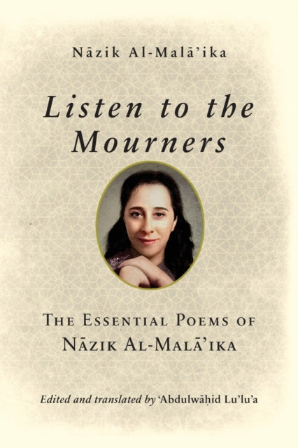 Listen to the Mourners: The Essential Poems of Nāzik Al-Malā’ika