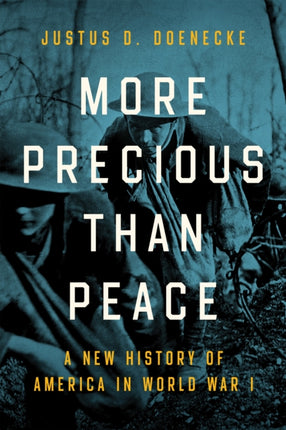 More Precious than Peace: A New History of America in World War I