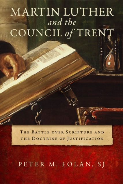 Martin Luther and the Council of Trent: The Battle over Scripture and the Doctrine of Justification