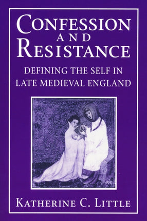 Confession and Resistance: Defining the Self in Late Medieval England