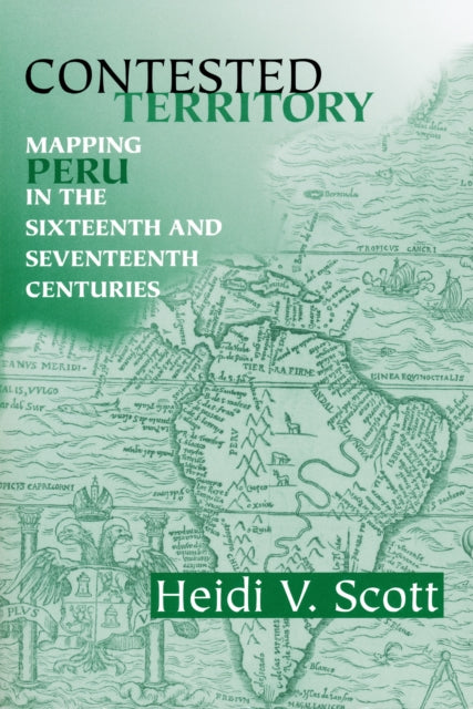 Contested Territory: Mapping Peru in the Sixteenth and Seventeenth Centuries