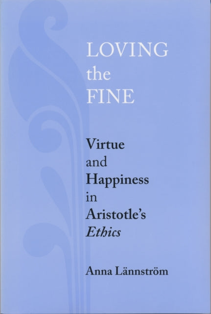 Loving the Fine: Virtue and Happiness in Artistotle's Ethics