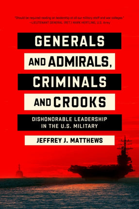 Generals and Admirals, Criminals and Crooks: Dishonorable Leadership in the U.S. Military