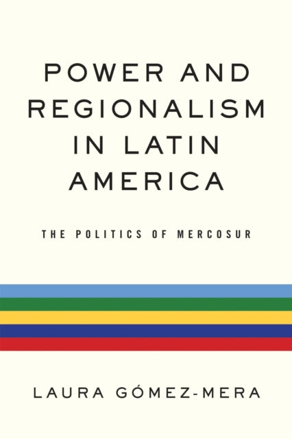 Power and Regionalism in Latin America: The Politics of MERCOSUR