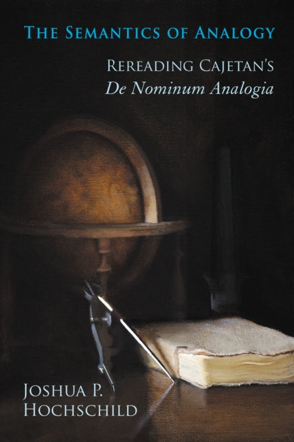 The Semantics of Analogy: Rereading Cajetan's De Nominum Analogia