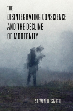 The Disintegrating Conscience and the Decline of Modernity