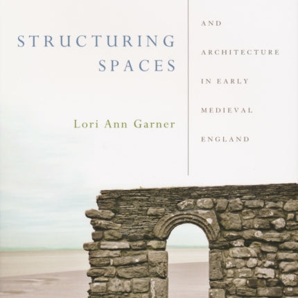 Structuring Spaces: Oral Poetics and Architecture in Early Medieval England