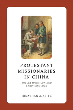 Protestant Missionaries in China  Robert Morrison and Early Sinology