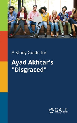 A Study Guide for Ayad Akhtars Disgraced