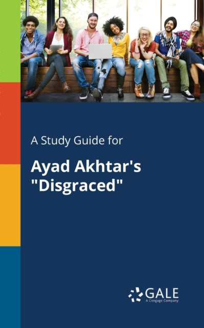 A Study Guide for Ayad Akhtars Disgraced