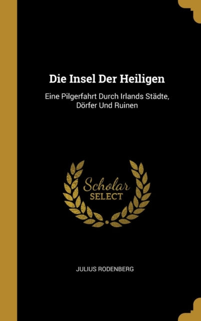 Die Insel Der Heiligen Eine Pilgerfahrt Durch Irlands Städte Dörfer Und Ruinen