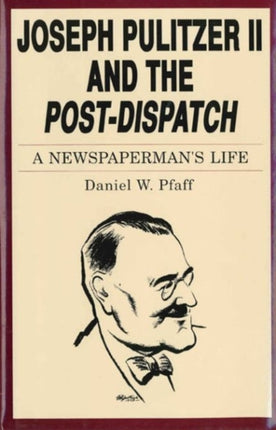 Joseph Pulitzer II and the “Post-Dispatch”: A Newspaperman's Life